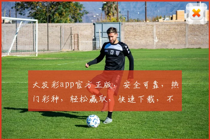 大发彩app官方正版，安全可靠，热门彩种，轻松赢取，快速下载，不容错过